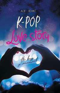 K-Pop. Love Story. На виду у миллионов Аэ-Юнг