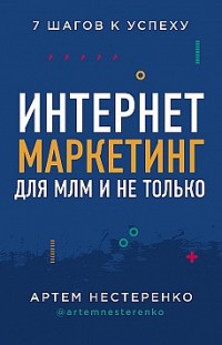 Интернет-маркетинг для МЛМ и не только. 7 шагов к успеху Артем Нестеренко