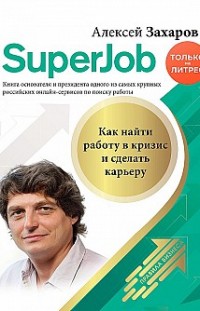 Superjob. Как найти работу в кризис и сделать карьеру Алексей Захаров