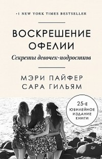 Воскрешение Офелии. Секреты девочек-подростков Мэри Пайфер, Сара Гильям