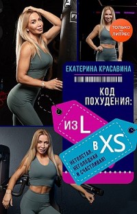 Код похудения: из L в XS. Нетолстая, неголодная и счастливая! Екатерина Красавина