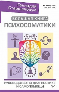 Большая книга психосоматики. Руководство по диагностике и самопомощи Геннадий Старшенбаум