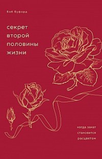 Секрет второй половины жизни. Когда закат становится расцветом Боб Буфорд