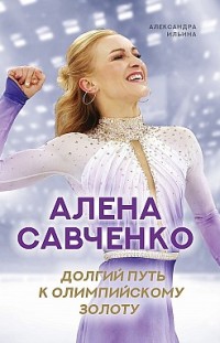 Алена Савченко. Долгий путь к олимпийскому золоту Александра Ильина, Алена Савченко