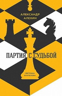 Александр Алехин: партия с судьбой Светлана Замлелова