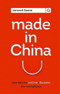 Made in China. Как вести онлайн-бизнес по-китайски Евгений Бажов