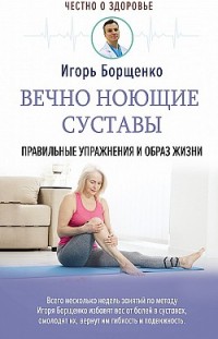 Вечно ноющие суставы. Правильные упражнения и образ жизни Игорь Борщенко