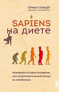 Sapiens на диете. Всемирная история похудения, или Антропологический взгляд на метаболизм Герман Понцер