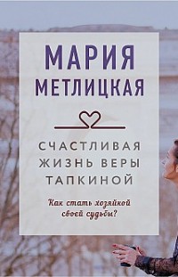 Счастливая жизнь Веры Тапкиной Мария Метлицкая