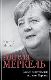 Ангела Меркель. Самый влиятельный политик Европы Мэтью Квортруп