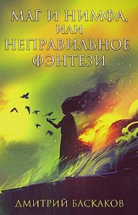 Маг и нимфа, или Неправильное фэнтези Дмитрий Баскаков
