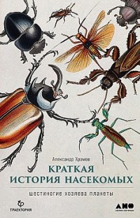 Краткая история насекомых. Шестиногие хозяева планеты Александр Храмов