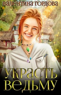 Украсть ведьму Валентина Гордова