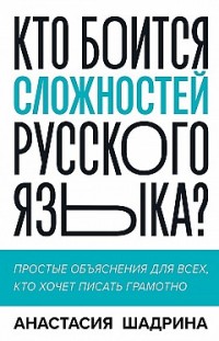 Кто боится сложностей русского языка? Простые объяснения для всех, кто хочет писать грамотно Анастасия Шадрина