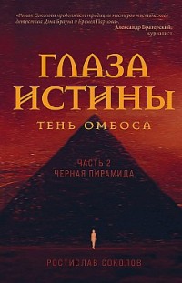 Глаза истины: тень Омбоса. Часть 2. Чёрная пирамида Ростислав Соколов