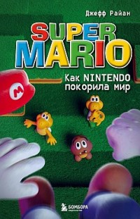Super Mario. Как Nintendo покорила мир Джефф Райан