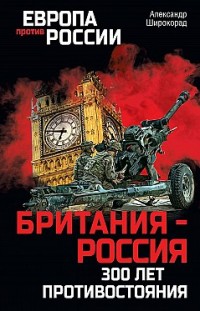 Британия – Россия. 300 лет противостояния Александр Широкорад