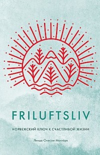 Friluftsliv. Норвежский ключ к счастливой жизни Линда Окесон-Макгёрк
