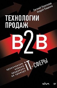 Технологии продаж B2B. Прокачиваем навыки продавцов на примере IT-сферы Андрей Ващенко, Евгений Колотилов