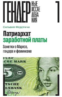 Патриархат заработной платы. Заметки о Марксе, гендере и феминизме Сильвия Федеричи