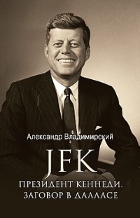 JFK. Президент Кеннеди. Заговор в Далласе Александр Владимирский