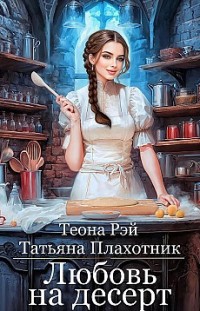 Любовь на десерт Теона Рэй, Татьяна Плахотник