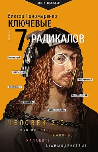 Ключевые 7 радикалов. Человек 2.0: как понять, принять, наладить взаимодействие Виктор Пономаренко
