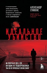 Идеальное убийство. 6 спорных дел, где ни один из подозреваемых так и не признал свою вину Александр Стивенс