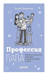 Профессия папа. Как быть осознанным родителем и сохранять баланс в семье Елена Патрикеева