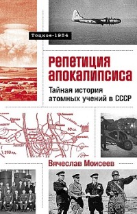 Репетиция апокалипсиса: Тайная история атомных учений в СССР. Тоцкое-1954 Вячеслав Моисеев