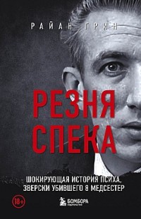 Резня Спека. Шокирующая история психа, зверски убившего 8 медсестер 