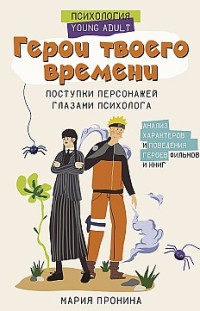 Герои твоего времени. Поступки персонажей глазами психолога Мария Пронина