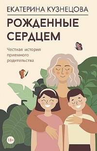 Рожденные сердцем. Честная история приемного родительства 