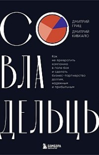 Совладельцы. Как не превратить компанию в поле боя и сделать бизнес-партнерство долгим, надежным и прибыльным Дмитрий Кибкало, Дмитрий Гриц