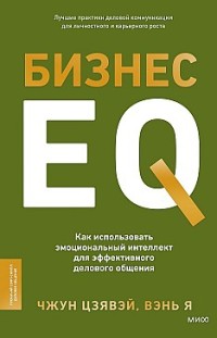 Бизнес EQ. Как использовать эмоциональный интеллект для эффективного делового общения Цзявэй Чжун, Я Вэнь