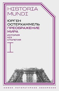 Преображение мира. История XIX столетия. Том I. Общества в пространстве и времени 