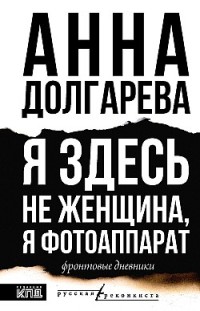 Я здесь не женщина, я фотоаппарат. Фронтовые дневники Анна Долгарева