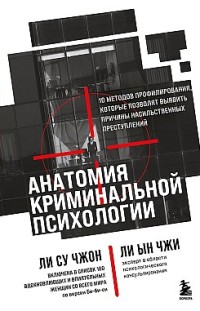 Анатомия криминальной психологии. 10 методов профилирования, которые позволят выявить причины насильственных преступлений 
