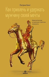 Как привлечь и удержать мужчину своей мечты. Мужской взгляд на женские стратегии знакомств 