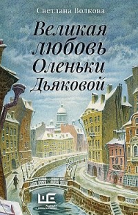 Великая любовь Оленьки Дьяковой Светлана Волкова