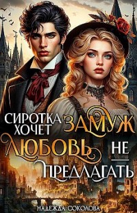 Сиротка хочет замуж. Любовь не предлагать Надежда Соколова