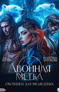 Двойная метка. Охотница для Медведевых Екатерина Антонова, Бетти Алая