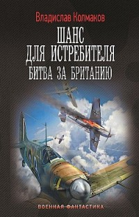 Шанс для истребителя. Битва за Британию Владислав Колмаков
